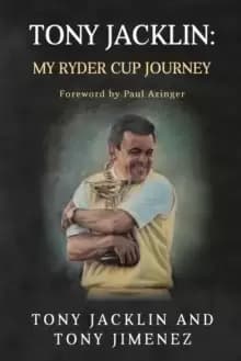 Tony Jacklin : My Ryder Cup Journey