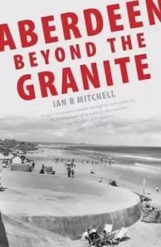 Aberdeen beyond the granite by Ian R Mitchell