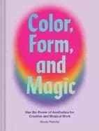 color form and magic use the power of aesthetics for creative and magical