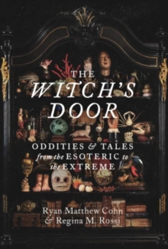 The Witch's Door : Oddities and Tales from the Esoteric to the Extreme Hardback