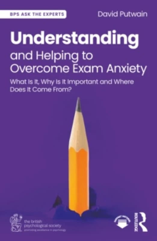Understanding and Helping to Overcome Exam Anxiety : What Is It, Why Is It Important and Where Does It Come From? Paperback / softback