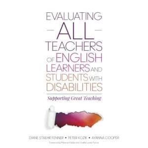 Evaluating ALL Teachers of English Learners and Students With Disabilities: Supporting Great Teaching by Diane Staehr Fenner,...