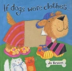 If Dogs Wore Clothes by Jo Brown Hardback