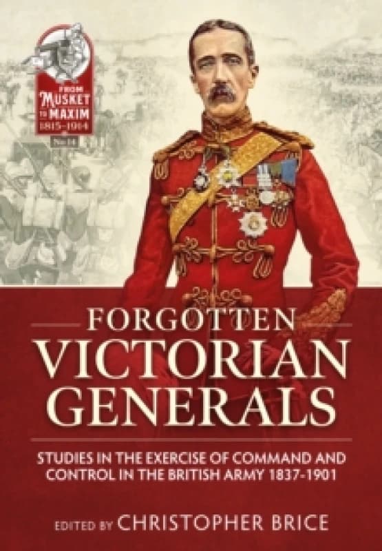 Forgotten Victorian Generals : Studies in the Exercise of Command and Control in the British Army 1837-1901 Paperback / softback