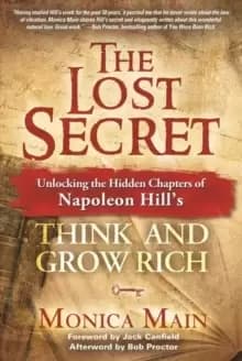 The Lost Secret : Unlocking the Hidden Chapters of Napoleon Hill's Think and Grow Rich
