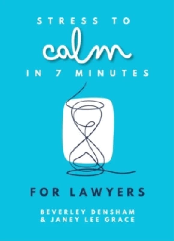 Stress to Calm in 7 Minutes for Lawyers. Paperback. By Janey Lee Grace, Beverley Densham Books