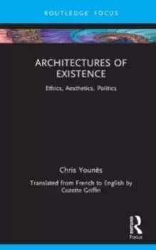 Architectures of Existence : Ethics, Aesthetics, Politics