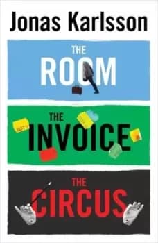 The room The invoice and The circus by Jonas Karlsson
