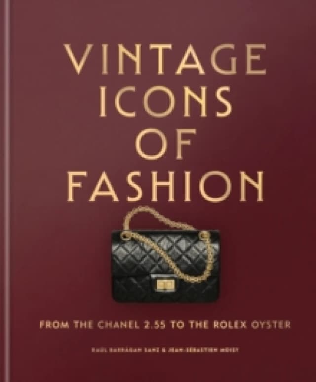 Vintage Icons of Fashion : From the Chanel 2.55 to the Rolex Oyster Hardback