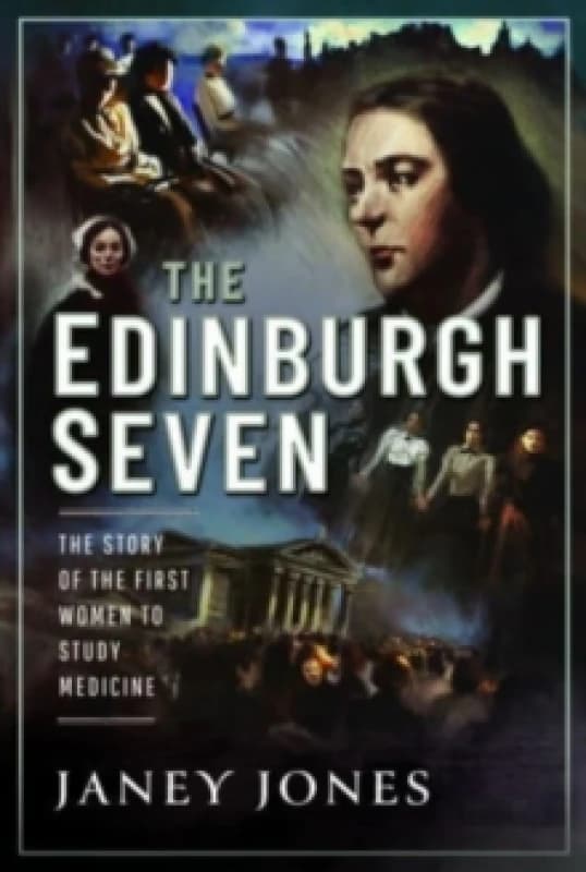 The Edinburgh Seven : The Story of the First Women to Study Medicine Hardback