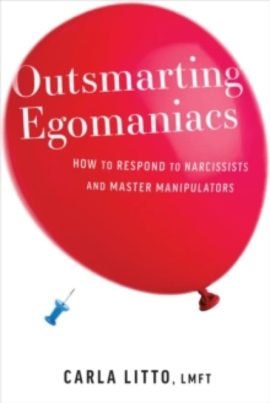 Outsmarting Egomaniacs : How to Respond to Narcissists and Master Manipulators Paperback / softback