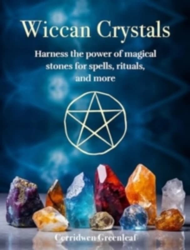 Wiccan Crystals : Harness the Power of Magical Stones for Spells, Rituals, and More Hardback
