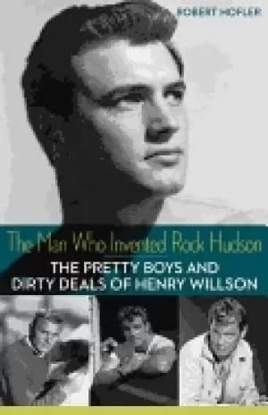 man who invented rock hudson the pretty boys and dirty deals of henry wills