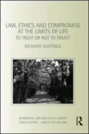 Law ethics and compromise at the limits of life by Richard Huxtable