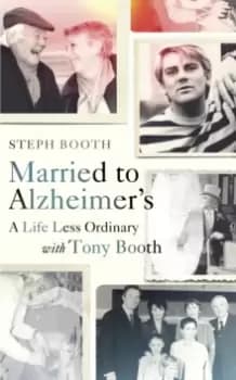 Married to Alzheimer's : A Life Less Ordinary with Tony Booth
