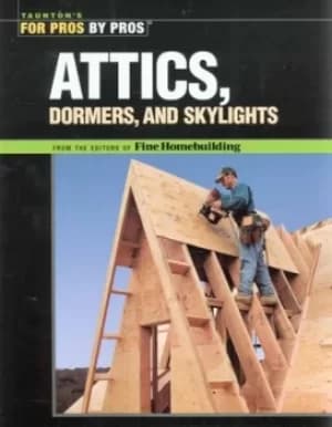 Attics dormers and skylights by Fine Homebuilding magazine