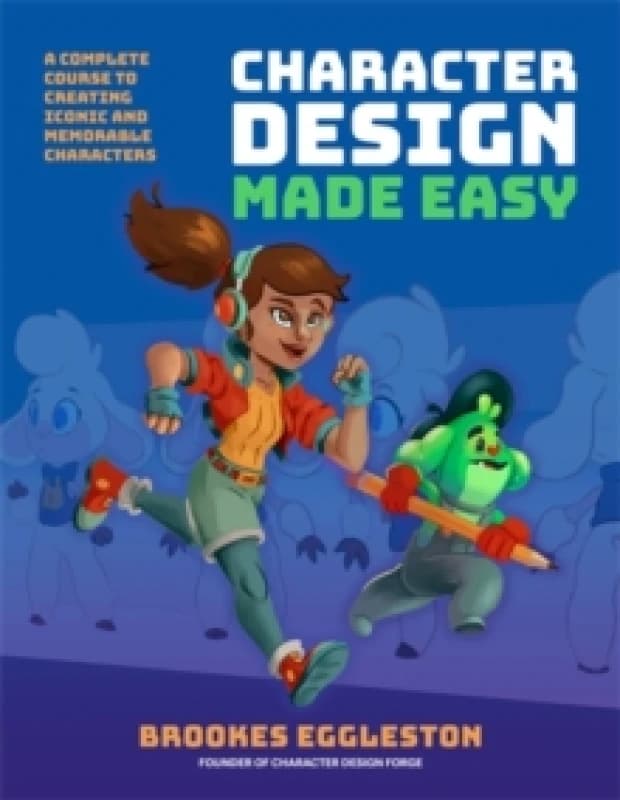 Character Design Made Easy : A Complete Course to Creating Iconic and Memorable Characters Paperback / softback