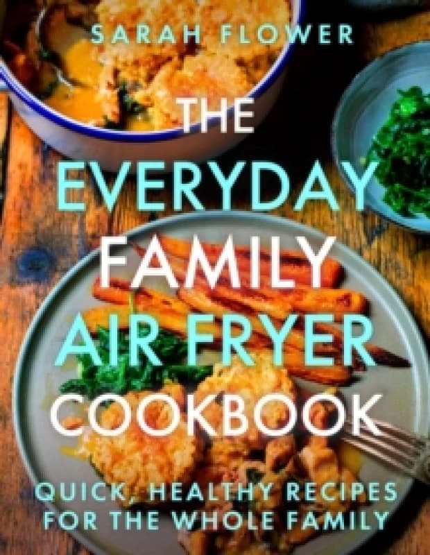 The Everyday Family Air Fryer Cookbook : Delicious, quick and easy recipes for busy families using UK measurements Paperback / softback