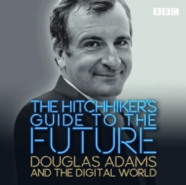 The Hitchhiker's Guide to the Future : Douglas Adams and the digital world CD-Audio