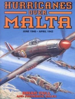 Hurricanes Over Malta June 1940-April 1942 by Brian Cull and Frederick R Galea and Christopher Shores and Nicola Malizia Hardback