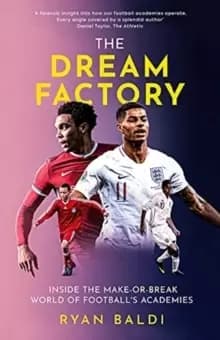 The Dream Factory : Inside the Make-or-Break World of Football's Academie s