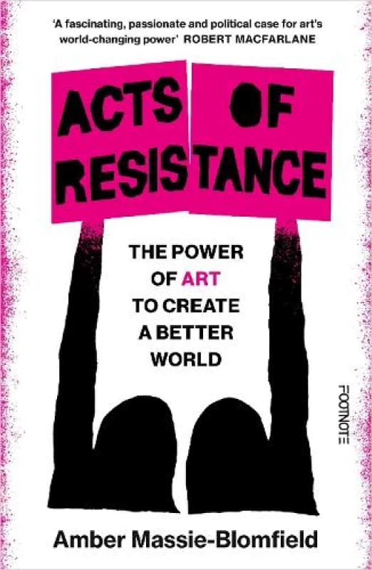 Acts of Resistance : The Power of Art to Create a Better World Paperback / softback