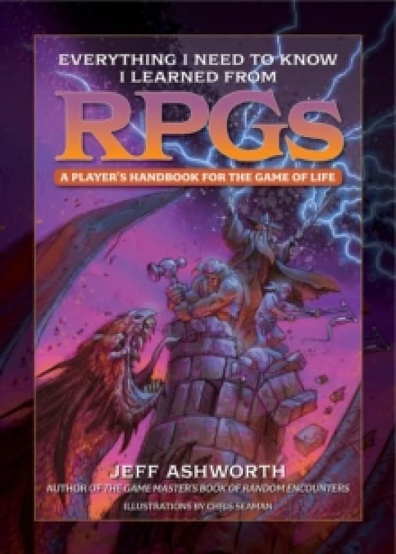 Everything I Need to Know I Learned from RPGs : A player's handbook for the game of life Hardback