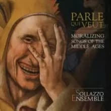 Sollazzo Ensemble: Parle Qui Veut: Moralizing Songs of the Middle Ages