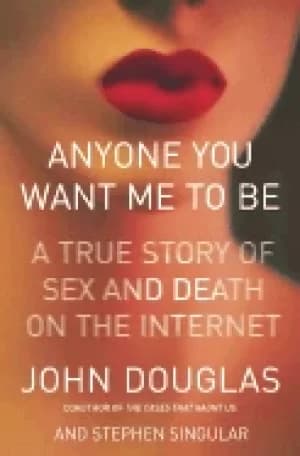 anyone you want me to be a true story of sex and death on the internet