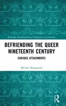 Befriending the Queer Nineteenth Century : Curious Attachments