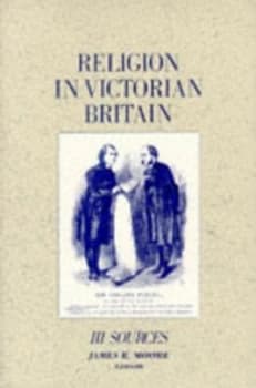 Religion in Victorian Britain. Vol.3 Sources by James R Moore and Open University Paperback