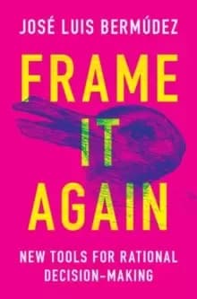 Frame It Again : New Tools for Rational Decision-Making