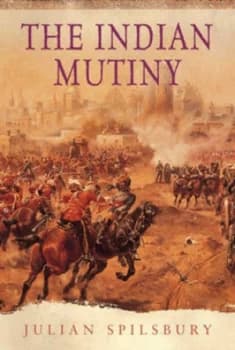 The Indian Mutiny by Julian Spilsbury Hardback