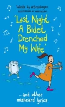 Last Night a Bidet Drenched My Wife : ...and other misheard lyrics