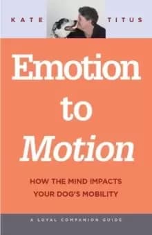 Emotion to Motion : How the Mind Impacts Your Dog's Mobility
