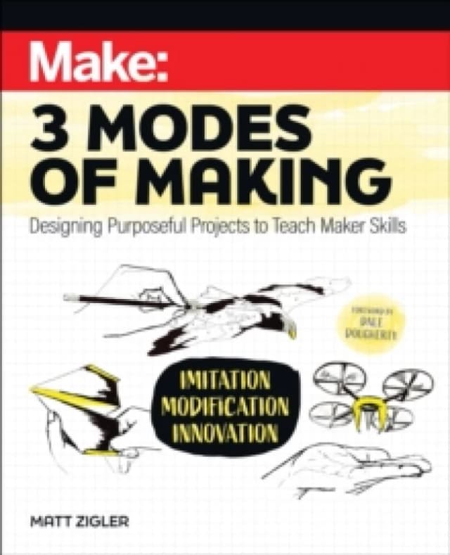 Make: Three Modes of Making : Designing Purposeful Projects to Teach Maker Skills Paperback / softback