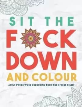Sit the F*ck Down and Colour by Swear Word Colouring Book Group