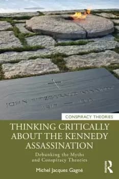 Thinking Critically About the Kennedy AssassinationDebunking the Myths and Conspiracy Theories