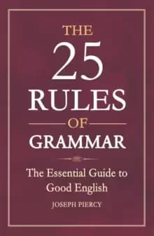 The 25 Rules of Grammar : The Essential Guide to Good English
