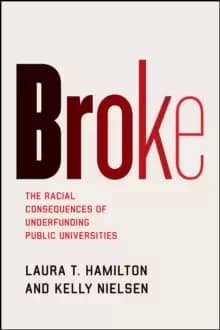 Broke : The Racial Consequences of Underfunding Public Universities