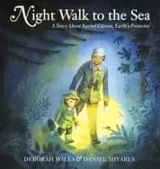 night walk to the sea a story about rachel carson earths protector