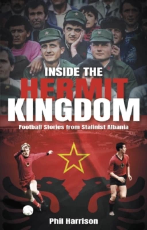 Inside the Hermit Kingdom : Football Stories from Stalinist Albania Paperback / softback