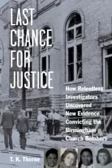 Last Chance for Justice : How Relentless Investigators Uncovered New Evidence Convicting the Birmingham Church Bombers