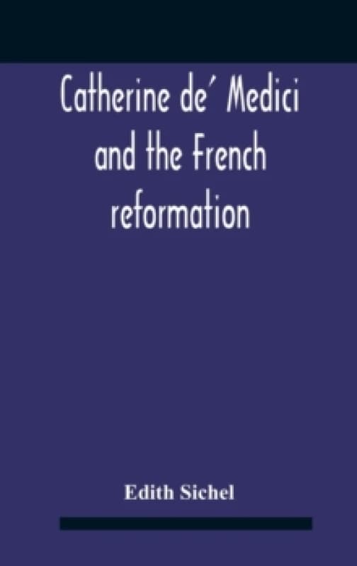 Catherine De' Medici And The French Reformation Hardback