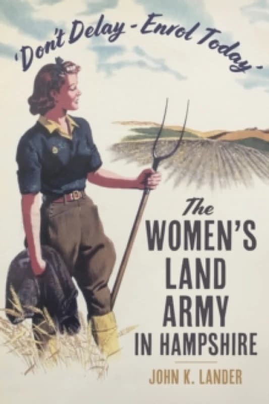 'Dont Delay - Enrol Today' : The Womens Land Army in Hampshire Paperback / softback