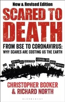 Scared to Death : From BSE to Coronavirus: Why Scares are Costing Us the Earth