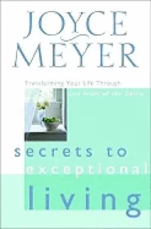 secrets to exceptional living transforming your life through the fruit of t