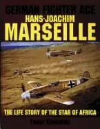 german fighter ace hans joachim marseille the life story of the star of afr