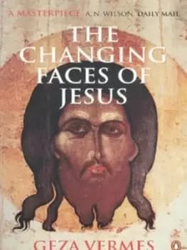 The changing faces of Jesus by Geza Vermes