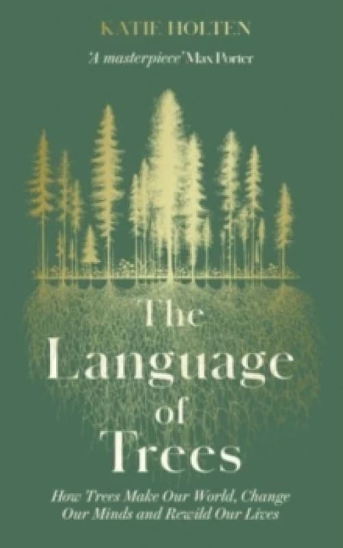 The Language of Trees : How Trees Make Our World, Change Our Minds and Rewild Our Lives - The perfect gift for read who love to spend time in nature P